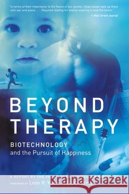 Beyond Therapy: Biotechnology and the Pursuit of Happiness Leon R. Kass Presidents Council on Bioethics          William Safire 9780060734909 Harper Perennial
