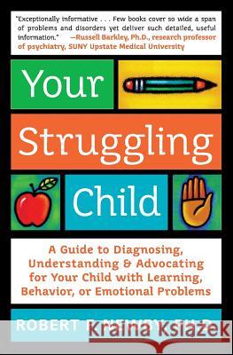 Your Struggling Child: A Guide to Diagnosing, Understanding, and Advocating for Your Child with Learning, Behavior, or Emotional Problems Robert F. Newby Carol A. Turkington 9780060735234