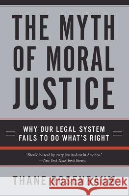 The Myth of Moral Justice: Why Our Legal System Fails to Do What's Right Thane Rosenbaum 9780060735241 Harper Perennial
