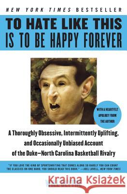 To Hate Like This Is to Be Happy Forever: A Thoroughly Obsessive, Intermittently Uplifting, and Occasionally Unbiased Account of the Duke-North Caroli Will Blythe 9780060740245 HarperCollins Publishers