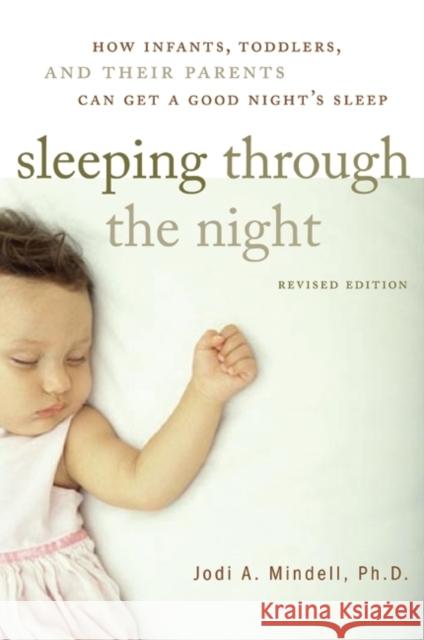 Sleeping Through the Night, Revised Edition: How Infants, Toddlers, and Their Parents Can Get a Good Night's Sleep Mindell, Jodi A. 9780060742560