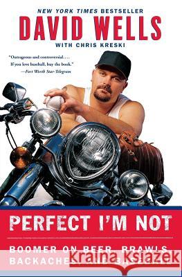 Perfect I'm Not: Boomer on Beer, Brawls, Backaches, and Baseball David Wells Chris Kreski 9780060748111 HarperCollins Publishers