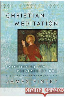 Christian Meditation: Experiencing the Presence of God James Finley 9780060750640