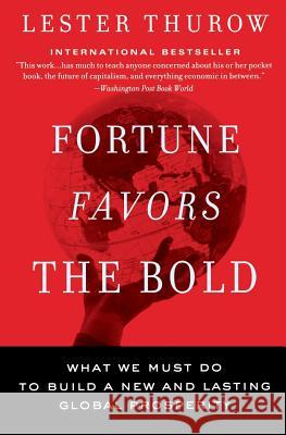 Fortune Favors the Bold: What We Must Do to Build a New and Lasting Global Prosperity Lester C. Thurow 9780060750695