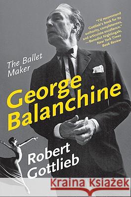 George Balanchine: The Ballet Maker Robert Gottlieb 9780060750718 Harper Perennial