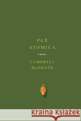 Pax Atomica: Poems Campbell McGrath 9780060758042 Ecco