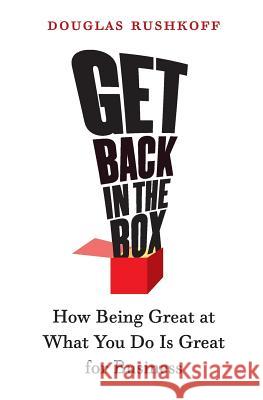 Get Back in the Box : How Being Great at What You Do Is Great for Business Douglas Rushkoff 9780060758707 Collins