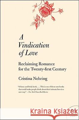 A Vindication of Love: Reclaiming Romance for the Twenty-First Century Cristina Nehring 9780060765040 Harper Perennial