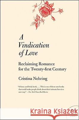 A Vindication of Love: Reclaiming Romance for the Twenty-First Century Cristina Nehring 9780060765040