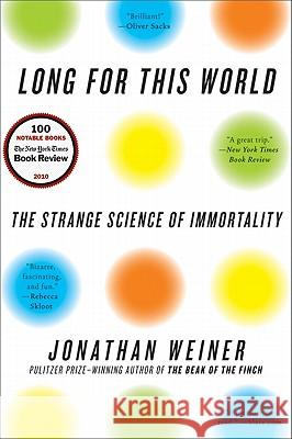 Long for This World: The Strange Science of Immortality Jonathan Weiner 9780060765392 Ecco