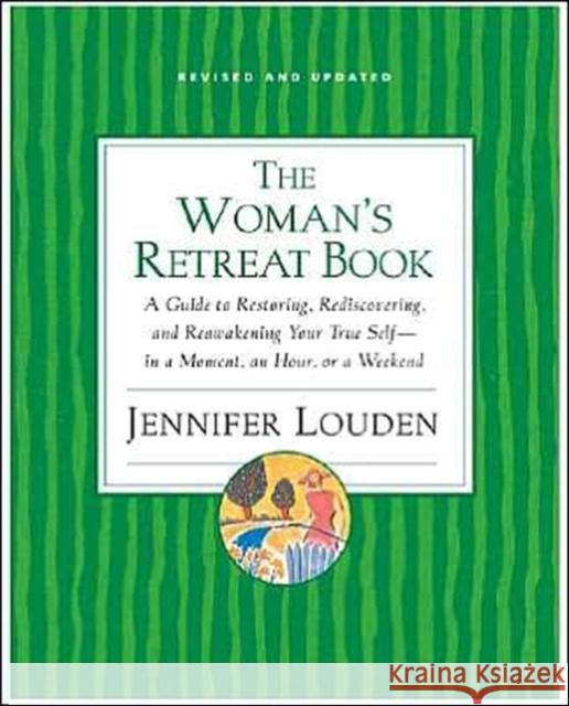 The Woman's Retreat Book: A Guide to Restoring, Rediscovering, and Reawakening Your True Self--In a Moment, an Hour, a Day, or a Weekend Jennifer Louden 9780060776732 HarperOne