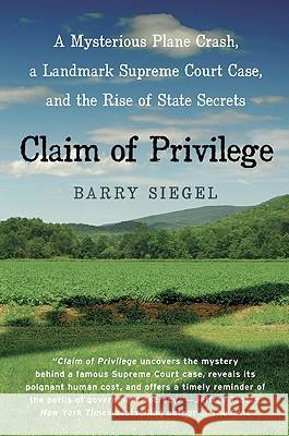 Claim of Privilege: A Mysterious Plane Crash, a Landmark Supreme Court Case, and the Rise of State Secrets Barry Siegel 9780060777036 Harper Perennial