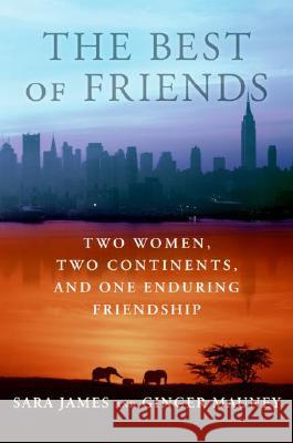 The Best of Friends: Two Women, Two Continents, and One Enduring Friendship Sara James Ginger Mauney 9780060779498