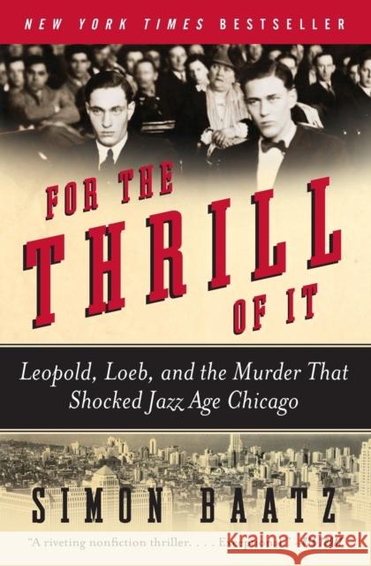For the Thrill of It: Leopold, Loeb, and the Murder That Shocked Jazz Age Chicago Simon Baatz 9780060781026 Harper Perennial