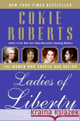 Ladies of Liberty: The Women Who Shaped Our Nation Cokie Roberts 9780060782351 Harper Perennial
