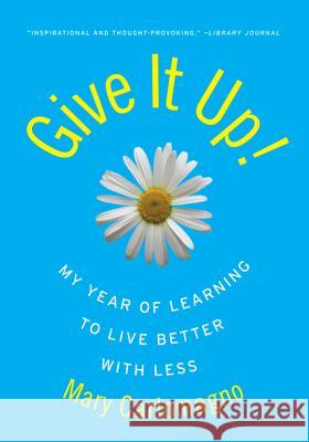 Give It Up!: My Year of Learning to Live Better with Less Mary Carlomagno 9780060789824