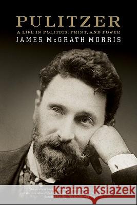 Pulitzer: A Life in Politics, Print, and Power James McGrath Morris 9780060798703 Harper Perennial