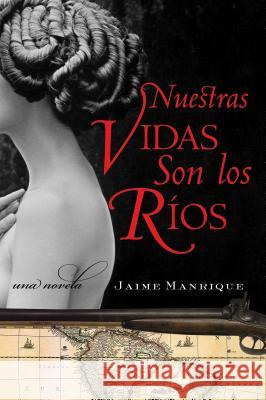 Nuestras Vidas Son Los Rios: Una Novela Manrique, Jaime 9780060820725 Rayo