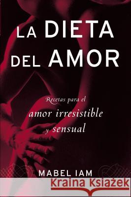 La Dieta del Amor: Recetas Para El Amor Irresistible Y Sensuall Iam, Mabel 9780060831127