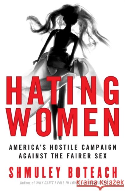 Hating Women: America's Hostile Campaign Against the Fairer Sex Boteach, Shmuley 9780060834159 ReganBooks