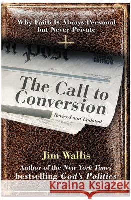 The Call to Conversion: Why Faith Is Always Personal But Never Private Jim Wallis 9780060842376 HarperOne