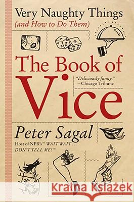 The Book of Vice: Very Naughty Things (and How to Do Them) Sagal, Peter 9780060843830 Harper Paperbacks