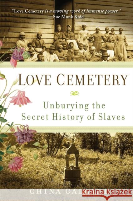 Love Cemetery: Unburying the Secret History of Slaves China Galland 9780060859558