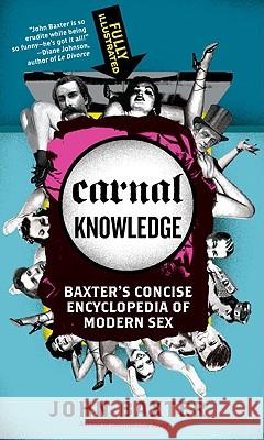 Carnal Knowledge: Baxter's Concise Encyclopedia of Modern Sex John Baxter 9780060874346 Harper Perennial