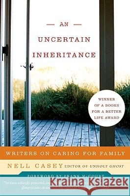 An Uncertain Inheritance: Writers on Caring for Family Nell Casey 9780060875312