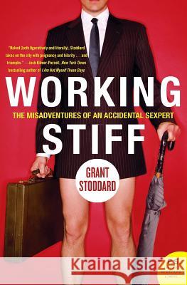 Working Stiff: The Misadventures of an Accidental Sexpert Grant Stoddard 9780060876128 Harper Perennial