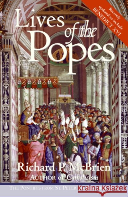 Lives of the Popes - Reissue: The Pontiffs from St. Peter to Benedict XVI Richard P. McBrien 9780060878078 HarperOne