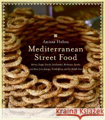 Mediterranean Street Food: Stories, Soups, Snacks, Sandwiches, Barbecues, Sweets, and More from Europe, North Africa, and the Middle East Anissa Helou Anissa Helou 9780060891510 Morrow Cookbooks