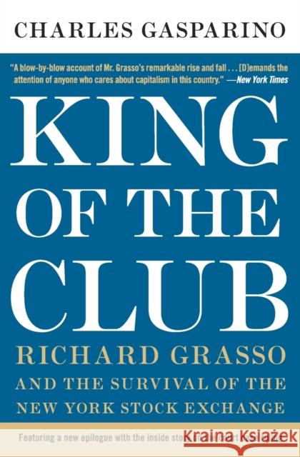 King of the Club: Richard Grasso and the Survival of the New York Stock Exchange Charles Gasparino 9780060898342 Collins