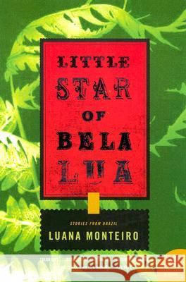 Little Star of Bela Lua: Stories from Brazil Luana Monteiro 9780060899530 Harper Perennial