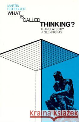 What Is Called Thinking? Martin Heidegger Fred D. Wieck J. Glenn Gray 9780060905286