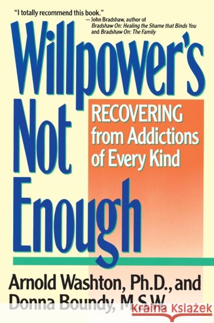 Willpower Is Not Enough: Understanding and Overcoming Addiction and Compulsion Arnold Washton Donna Boundy 9780060919696 HarperCollins Publishers