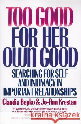 Too Good for Her Own Good: Breaking Free from the Burden of Female Responsibility Claudia Bepko Jo-Ann Krestan Jo-Ann Krestan 9780060920814 HarperCollins Publishers