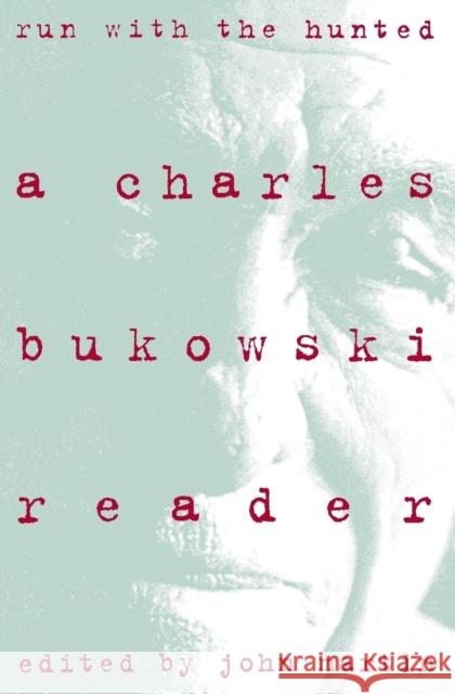 Run With the Hunted: Charles Bukowski Reader, A Charles Bukowski 9780060924584 HarperCollins Publishers Inc