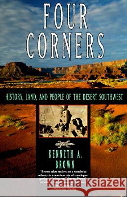 Four Corners: History, Land, and People of the Desert Southwest Kenneth A. Brown 9780060927592 Harper Perennial