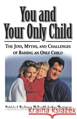 You and Your Only Child: The Joys, Myths, and Challenges of Raising an Only Child Patricia Nachman Andrea Thompson Andrea Thompson 9780060928964 HarperCollins Publishers