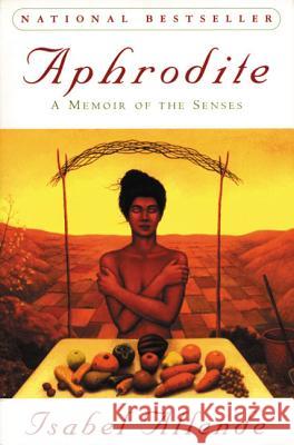 Aphrodite: A Memoir of the Senses Isabel Allende Margaret Sayers Peden Robert Shekter 9780060930172 Harper Perennial