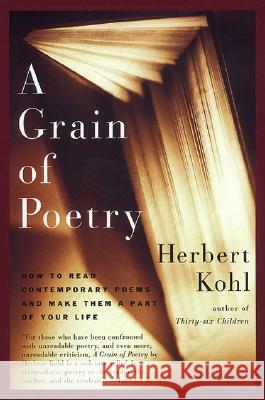 A Grain of Poetry: How to Read Contemporary Poems and Make Them a Part of Your Life Herbert R. Kohl 9780060930714 Harper Perennial