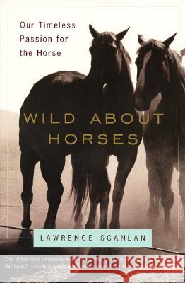 Wild about Horses: Our Timeless Passion for the Horse Lawrence Scanlan 9780060931148 HarperCollins Publishers