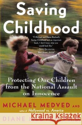Saving Childhood: Protecting Our Children from the National Assault on Innocence Michael Medved Diane Medved Diane Medved 9780060932244