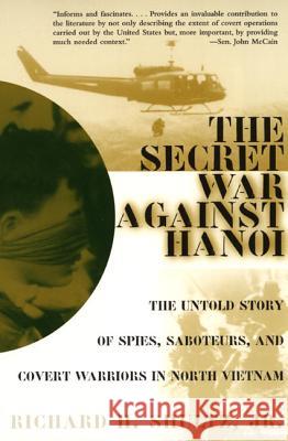 The Secret War Against Hanoi: The Untold Story of Spies, Saboteurs, and Covert Warriors in North Vietnam Richard H., Jr. Shultz 9780060932534 