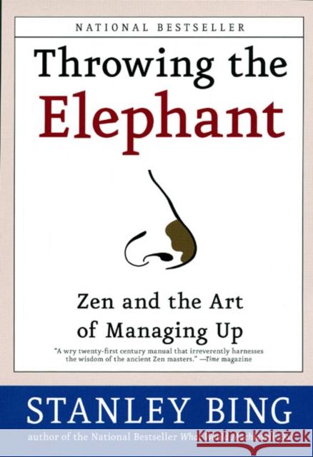 Throwing the Elephant: Zen and the Art of Managing Up Stanley Bing 9780060934224 HarperCollins Publishers