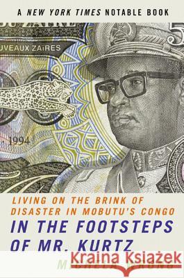 In the Footsteps of Mr. Kurtz: Living on the Brink of Disaster in Mobutu's Congo Wrong, Michela 9780060934439 Harper Perennial