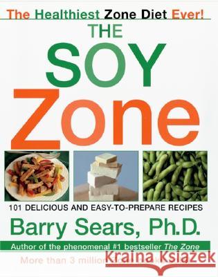 The Soy Zone: 101 Delicious and Easy-To-Prepare Recipes Barry Sears 9780060934507 ReganBooks