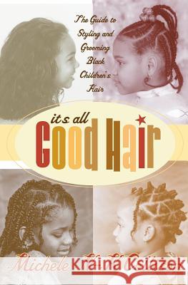 It's All Good Hair: The Guide to Styling and Grooming Black Children's Hair Michele N-K Collison 9780060934873 