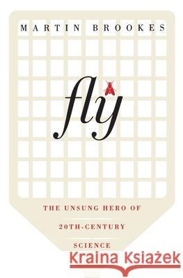 Fly: The Unsung Hero of Twentieth-Century Science Martin Brookes 9780060936792 Ecco Press